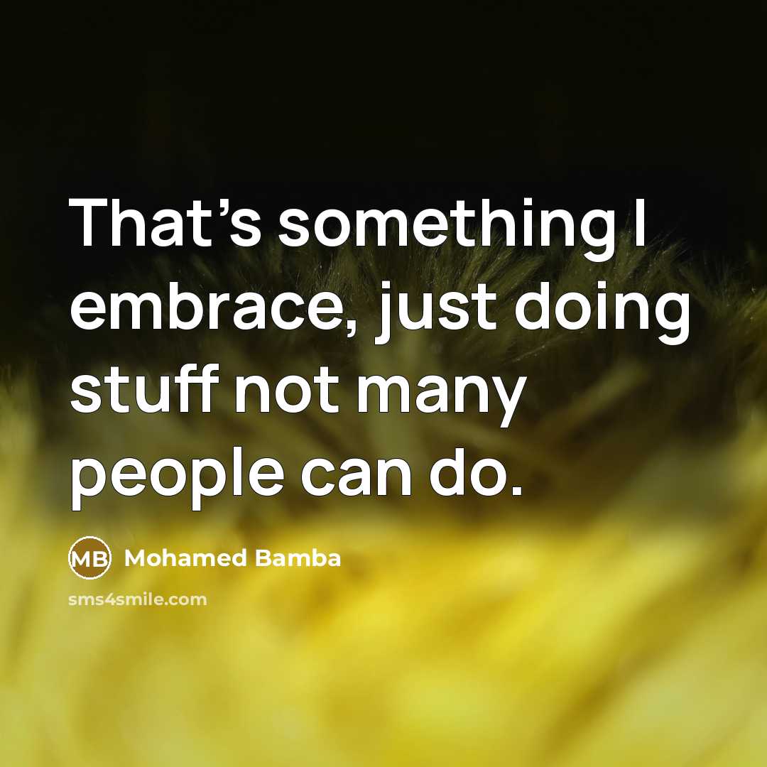 “That's something I embrace, just doing stuff not many people can do.” quote by Mohamed Bamba