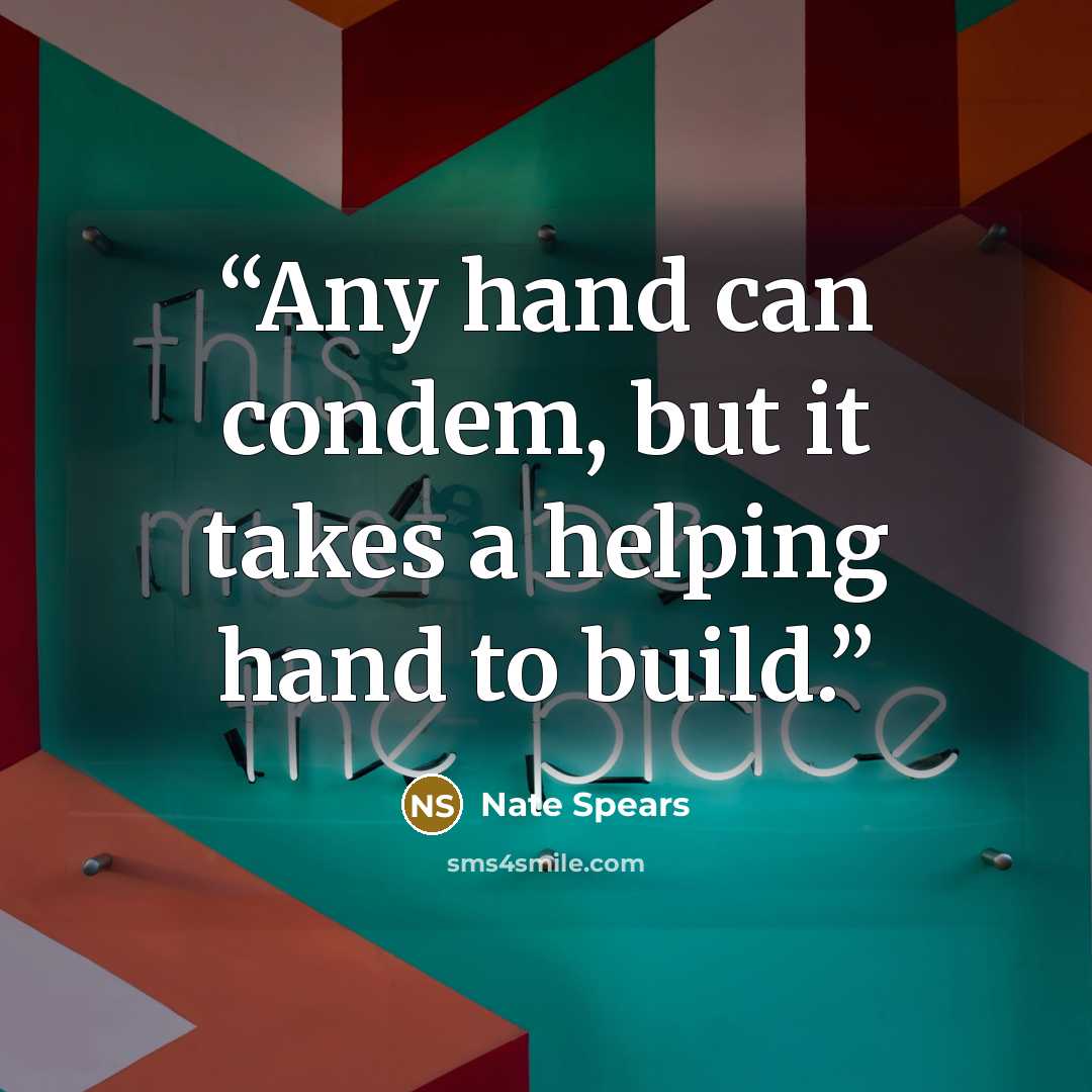“Any hand can condem, but it takes a helping hand to build.” quote by Nate Spears