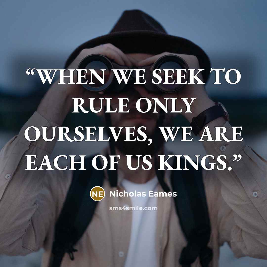 “WHEN WE SEEK TO RULE ONLY OURSELVES, WE ARE EACH OF US KINGS.” quote by Nicholas Eames