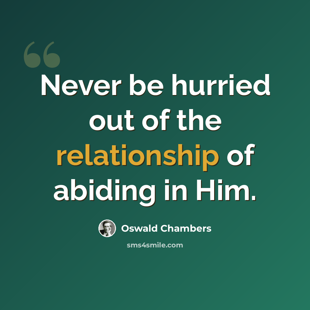 “Never be hurried out of the relationship of abiding in Him.” quote by Oswald Chambers