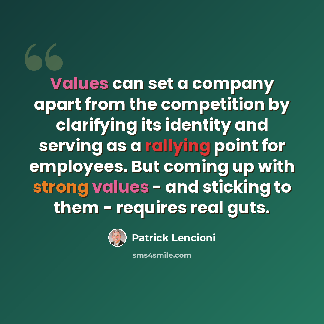 “Values can set a company apart from the competition by clarifying its identity and serving as a rallying point for employees. But coming up with strong values - and sticking to them - requires real guts.” quote by Patrick Lencioni