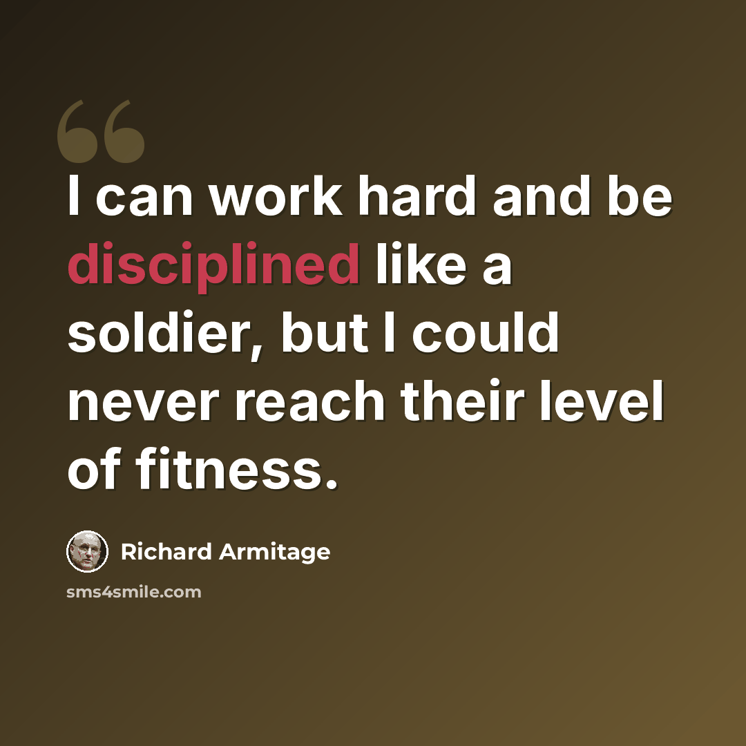 “I can work hard and be disciplined like a soldier, but I could never reach their level of fitness.” quote by Richard Armitage