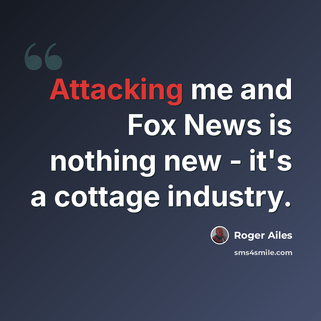 “Attacking me and Fox News is nothing new - it's a cottage industry.” quote by Roger Ailes