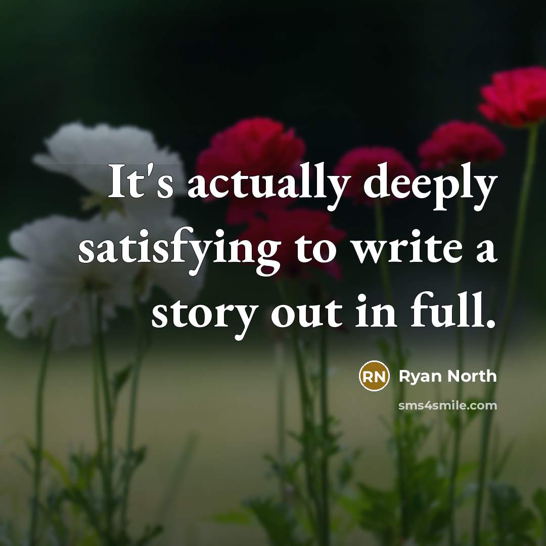 “It's actually deeply satisfying to write a story out in full.” quote by Ryan North