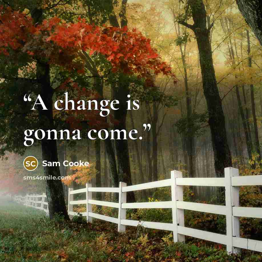 “A change is gonna come.” quote by Sam Cooke