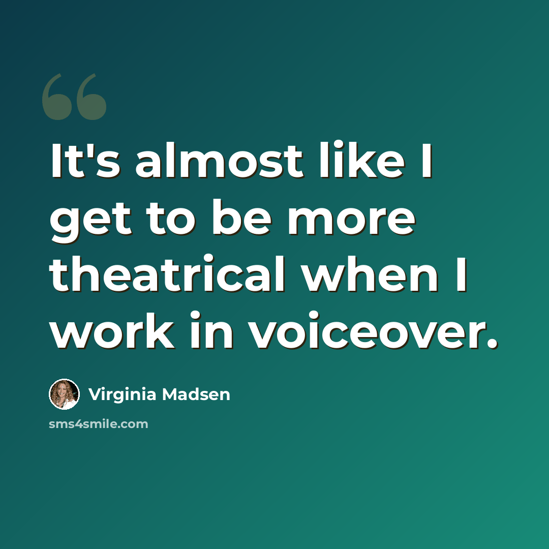 “It's almost like I get to be more theatrical when I work in voiceover.” quote by Virginia Madsen