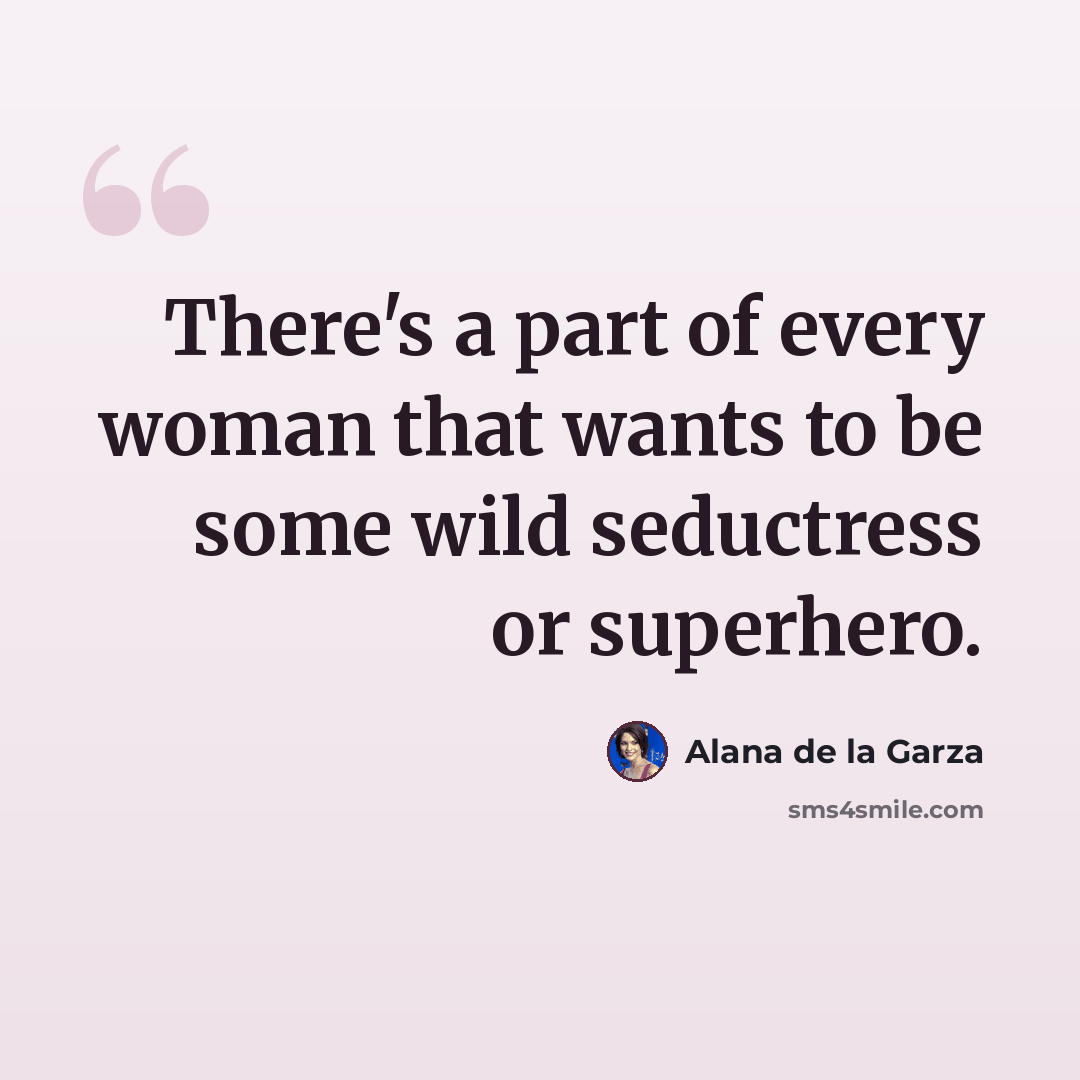 “There's a part of every woman that wants to be some wild seductress or superhero.” quote by Alana de la Garza