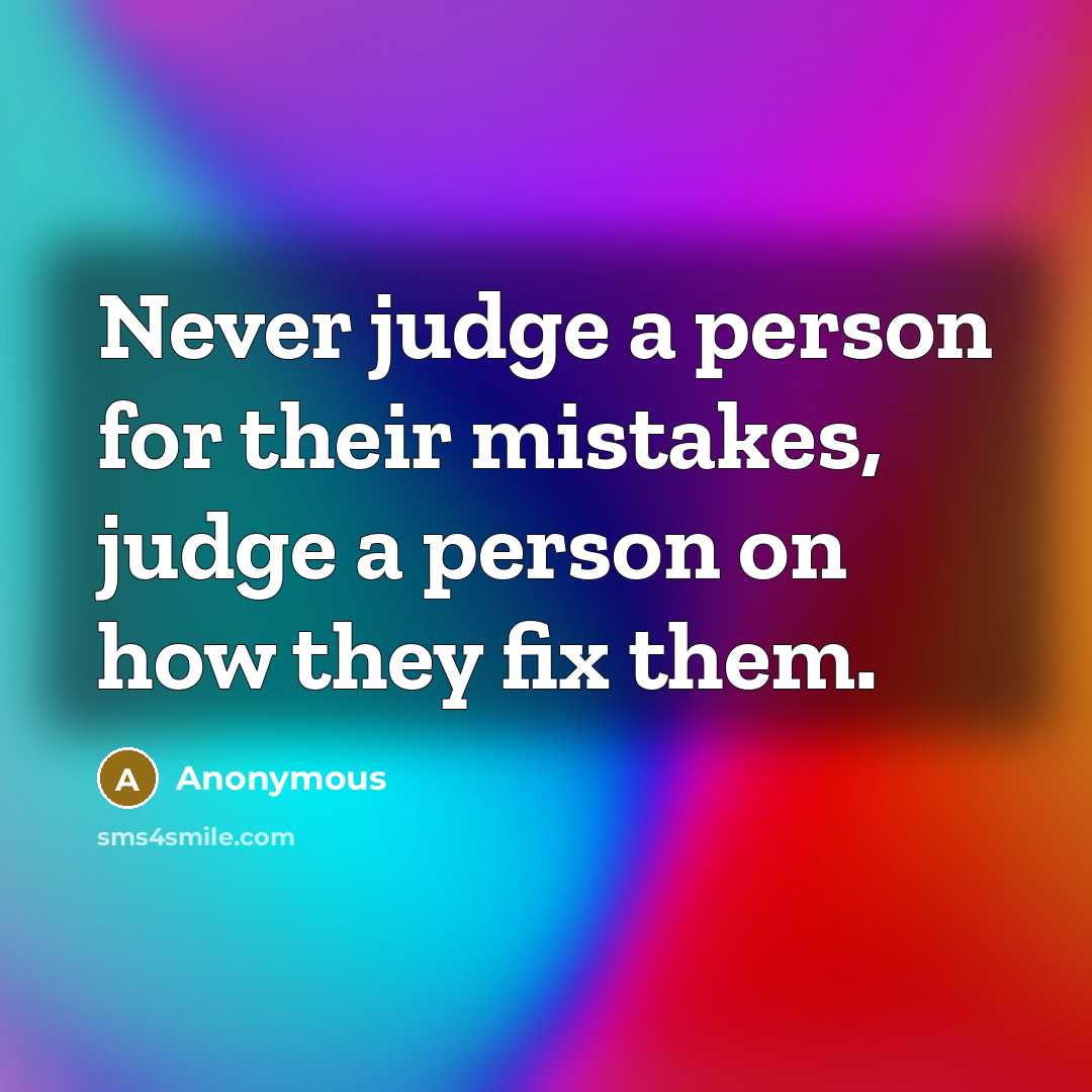 “Never judge a person for their mistakes, judge a person on how they fix them.” quote by Anonymous