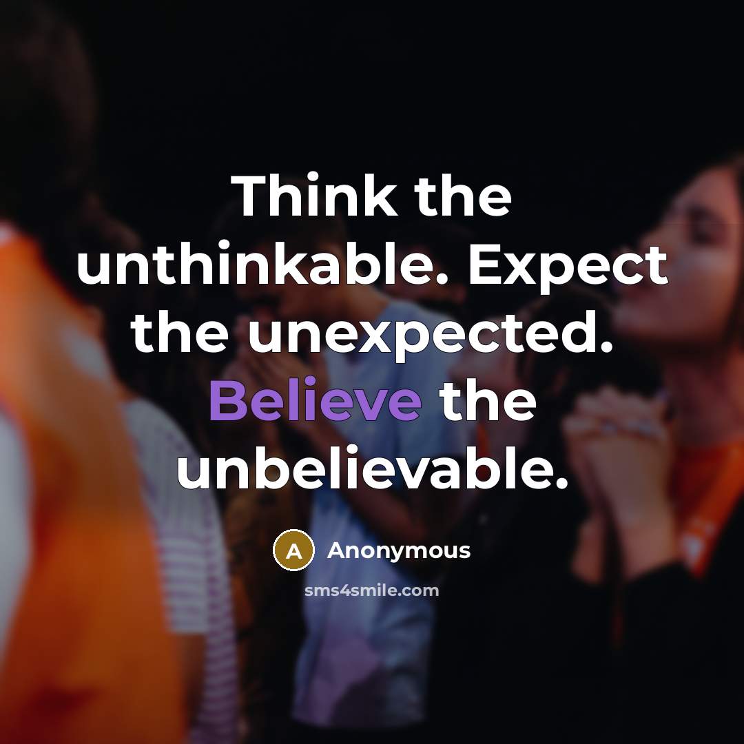 “Think the unthinkable. Expect the unexpected. Believe the unbelievable.” quote by Anonymous