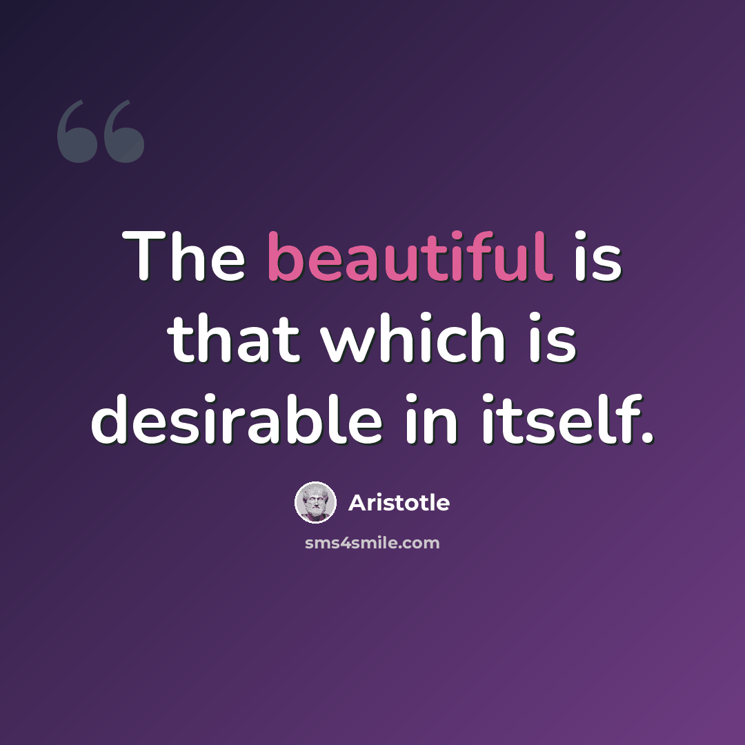 “The beautiful is that which is desirable in itself.” quote by Aristotle