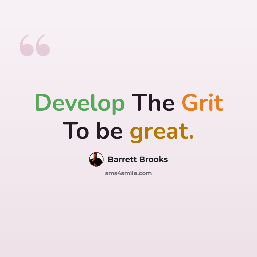 “Develop The Grit To be great.” quote by Barrett Brooks