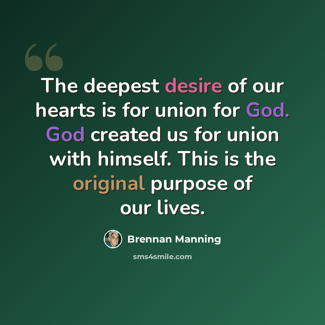 “The deepest desire of our hearts is for union for God. God created us for union with himself. This is the original purpose of our lives.” quote by Brennan Manning