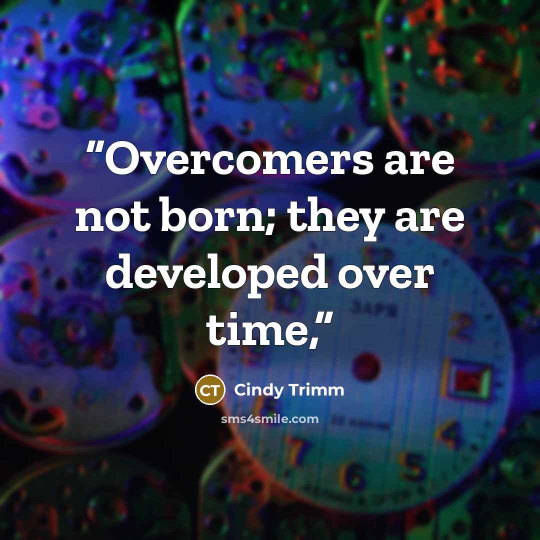“Overcomers are not born; they are developed over time,” quote by Cindy Trimm
