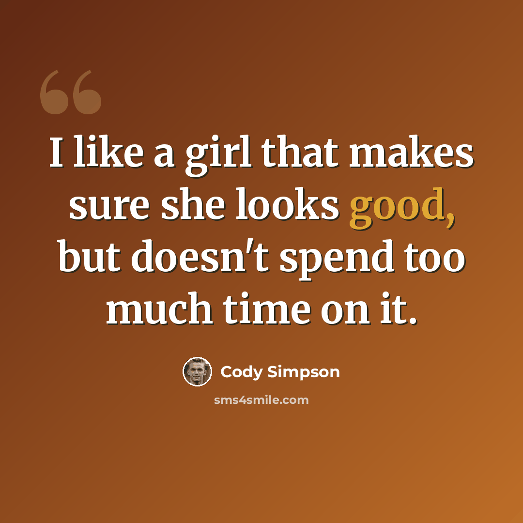 “I like a girl that makes sure she looks good, but doesn't spend too much time on it.” quote by Cody Simpson