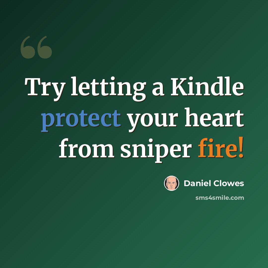 “Try letting a Kindle protect your heart from sniper fire!” quote by Daniel Clowes