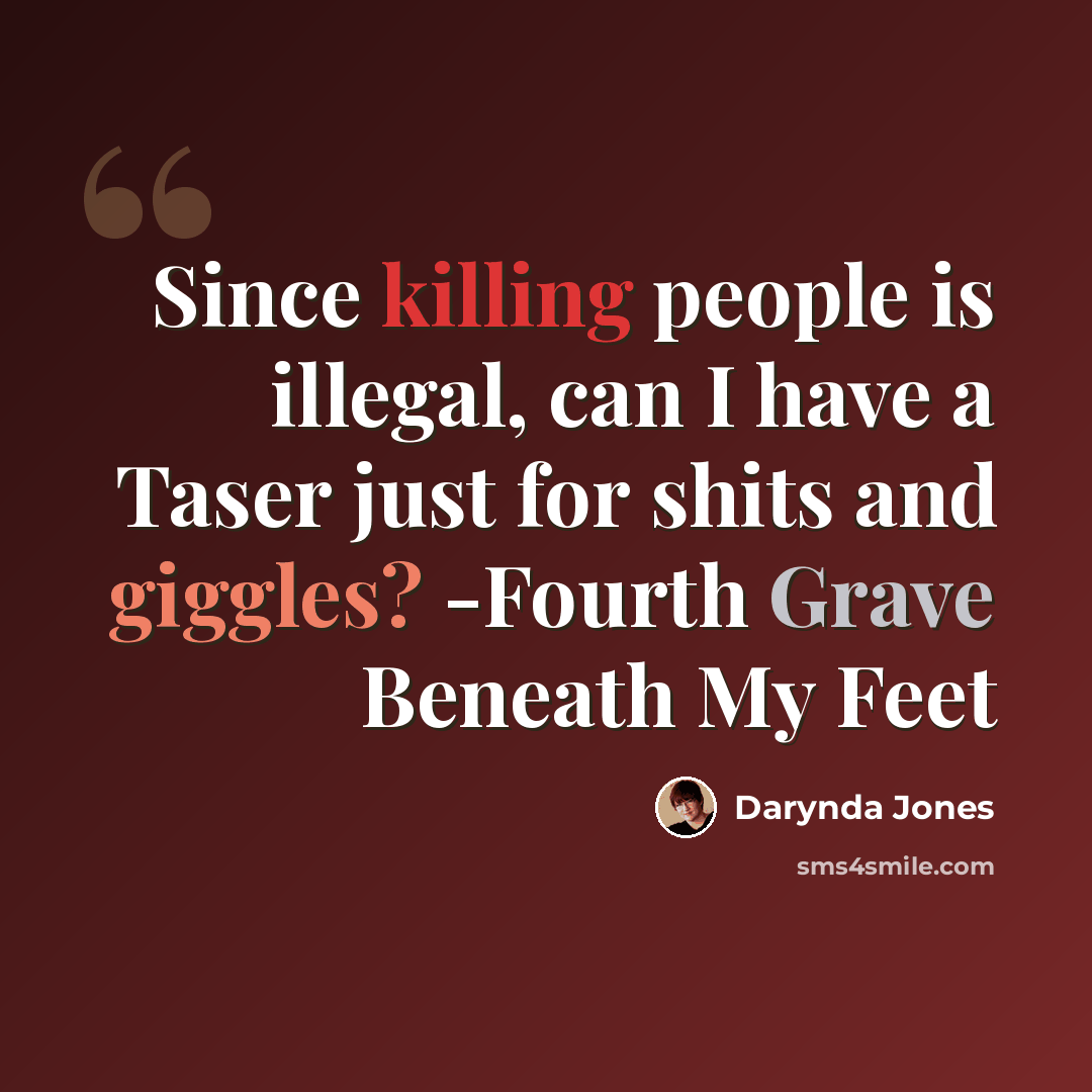 “Since killing people is illegal, can I have a Taser just for shits and giggles? -Fourth Grave Beneath My Feet” quote by Darynda Jones