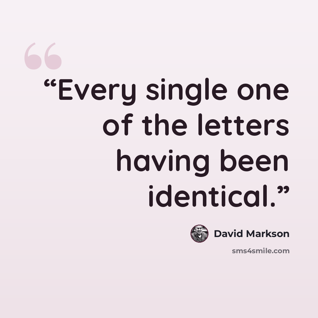 “Every single one of the letters having been identical.” quote by David Markson