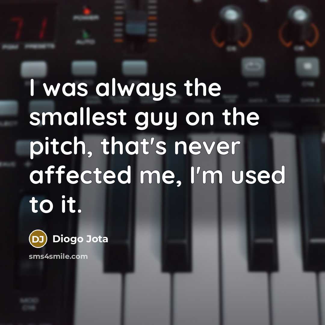 “I was always the smallest guy on the pitch, that's never affected me, I'm used to it.” quote by Diogo Jota