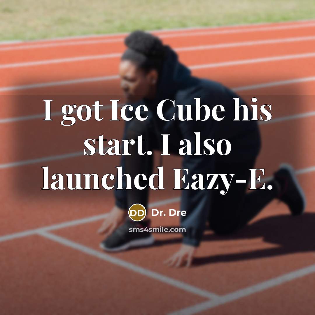 “I got Ice Cube his start. I also launched Eazy-E.” quote by Dr. Dre