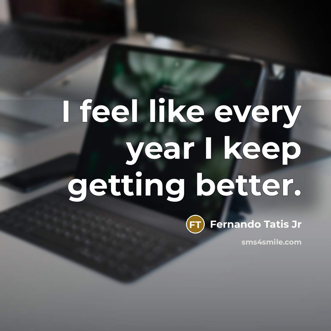 “I feel like every year I keep getting better.” quote by Fernando Tatis Jr