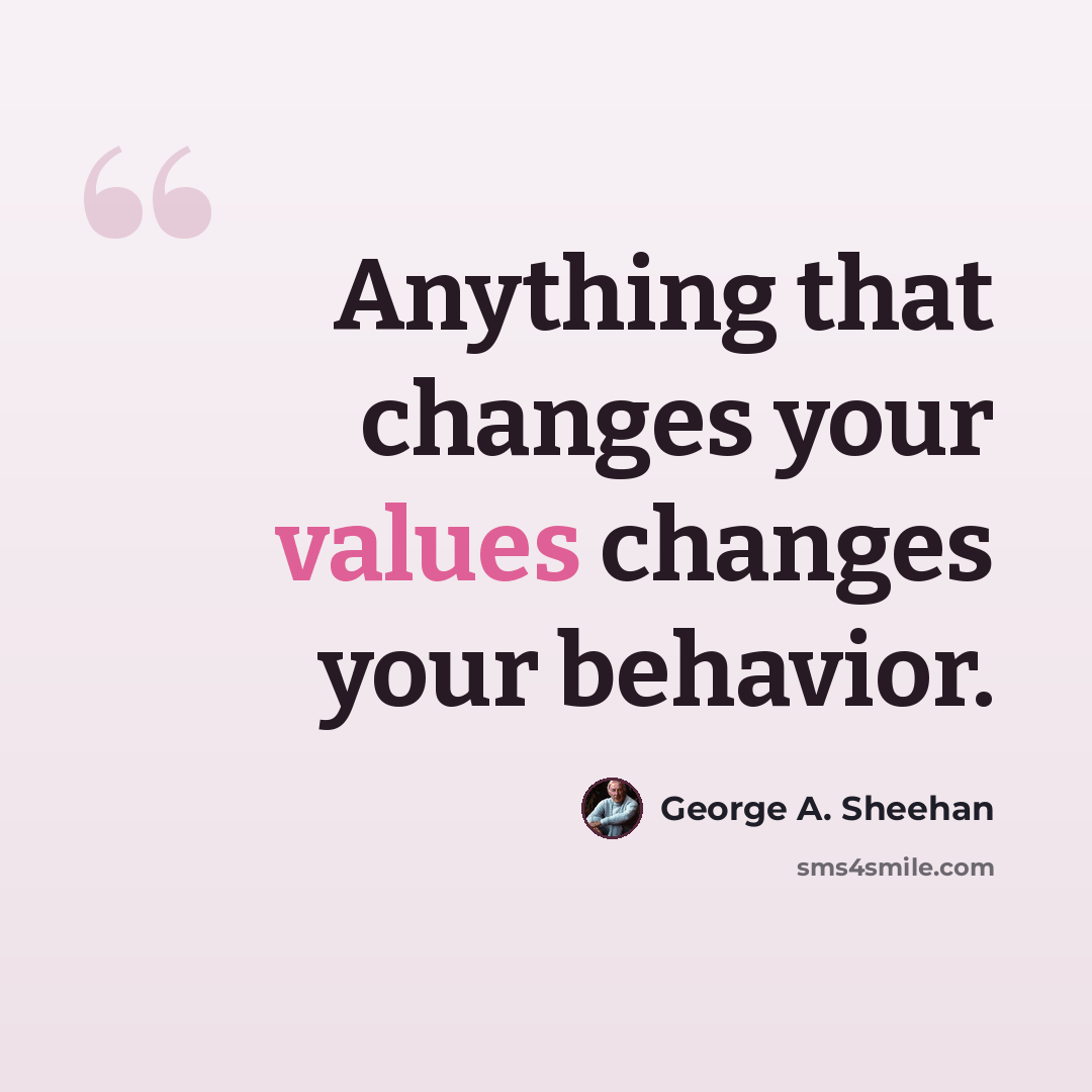 “Anything that changes your values changes your behavior.” quote by George A. Sheehan