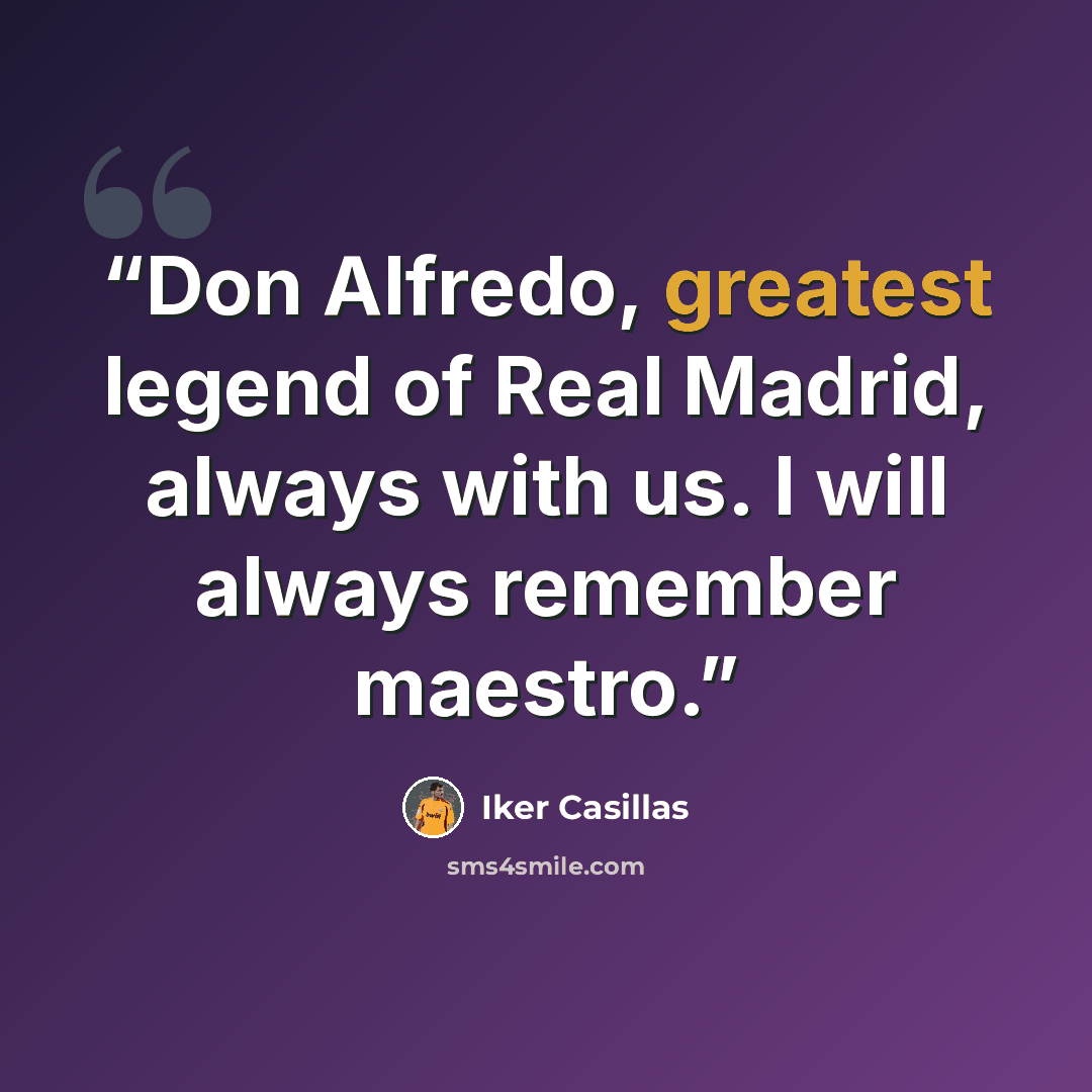 “Don Alfredo, greatest legend of Real Madrid, always with us. I will always remember maestro.” quote by Iker Casillas