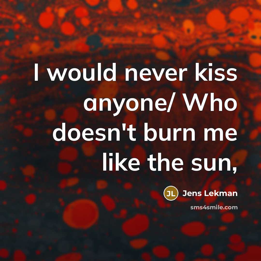 “I would never kiss anyone/ Who doesn't burn me like the sun,” quote by Jens Lekman