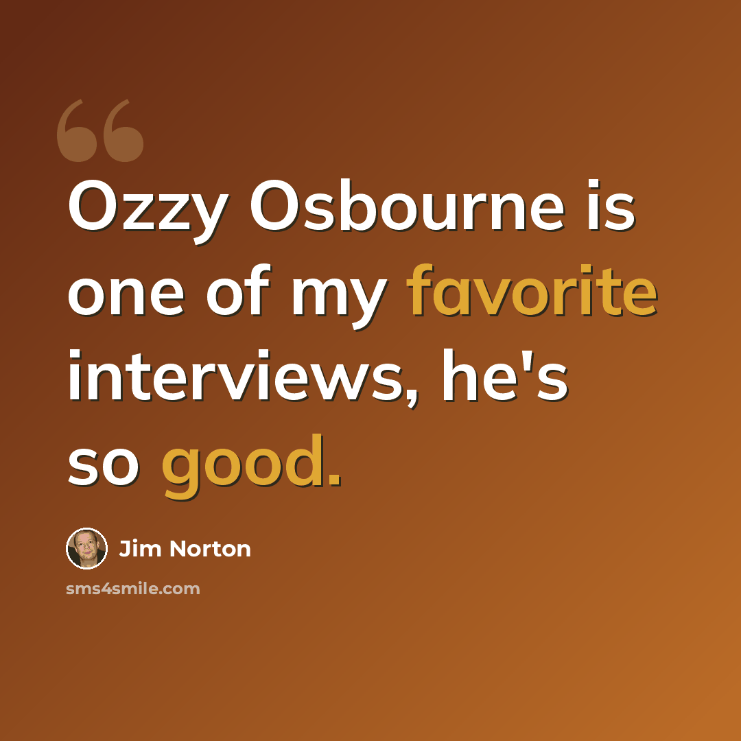 “Ozzy Osbourne is one of my favorite interviews, he's so good.” quote by Jim Norton