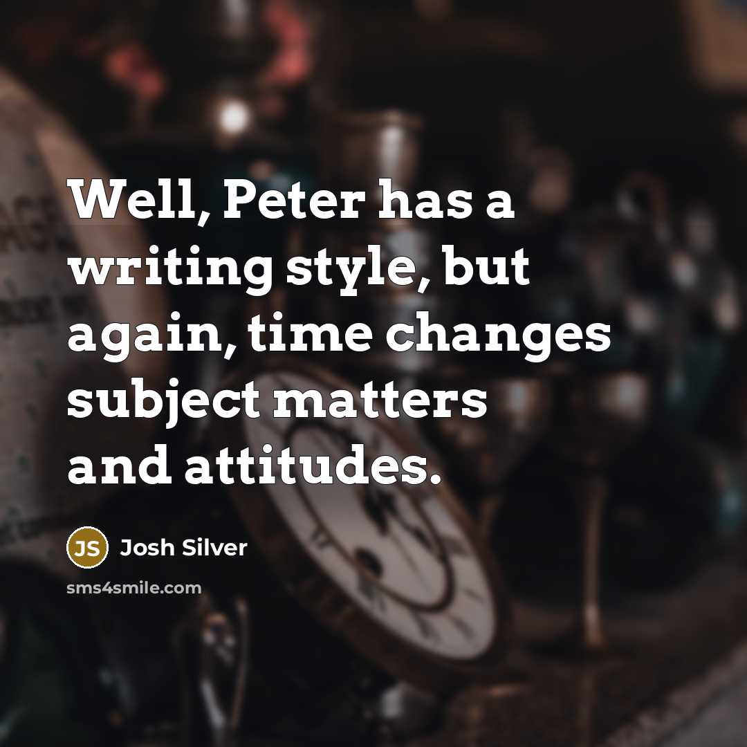 “Well, Peter has a writing style, but again, time changes subject matters and attitudes.” quote by Josh Silver