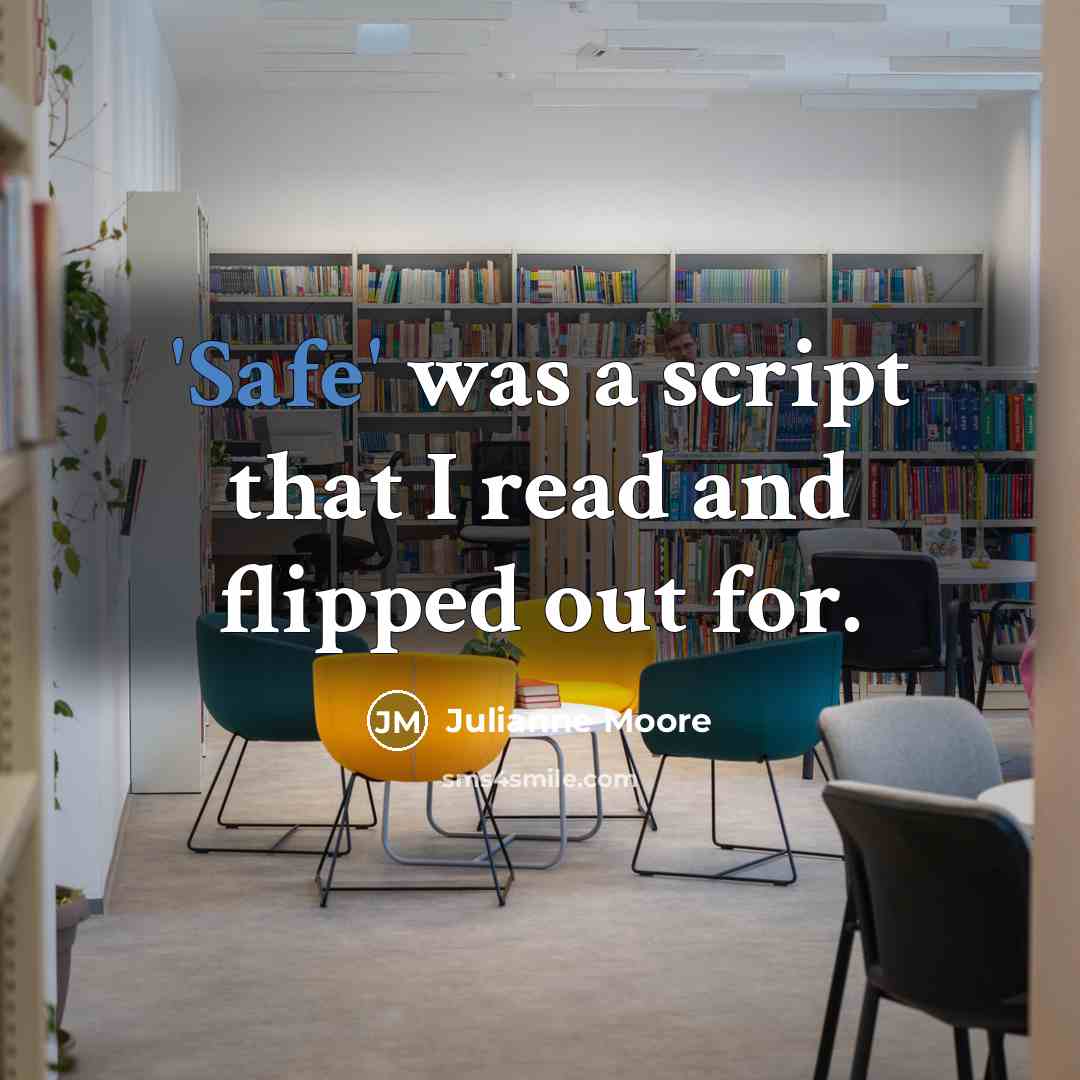 “'Safe' was a script that I read and flipped out for.” quote by Julianne Moore