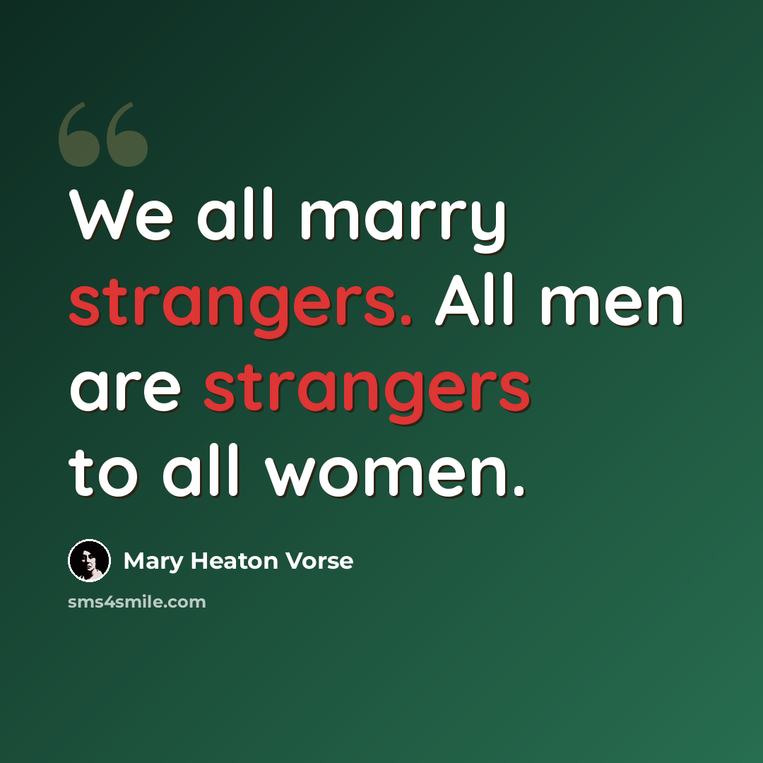 “We all marry strangers. All men are strangers to all women.” quote by Mary Heaton Vorse