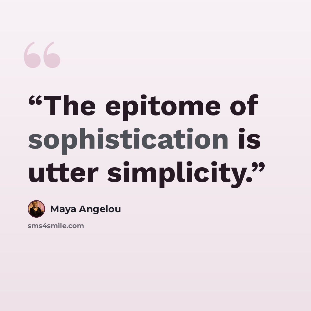 “The epitome of sophistication is utter simplicity.” quote by Maya Angelou