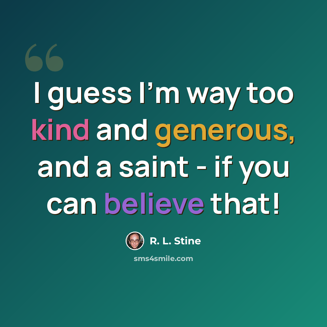 “I guess I'm way too kind and generous, and a saint - if you can believe that!” quote by R. L. Stine