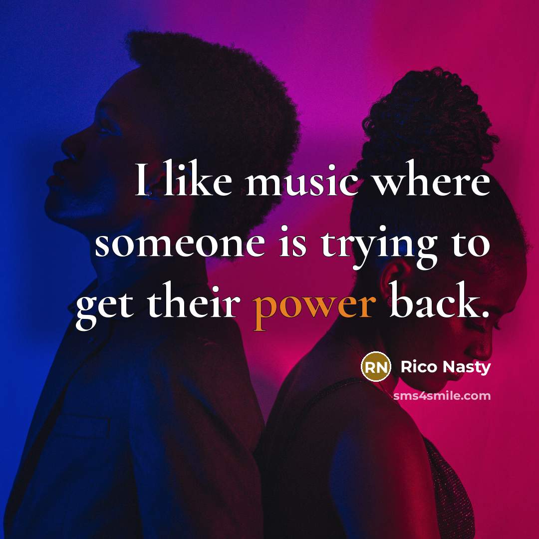 “I like music where someone is trying to get their power back.” quote by Rico Nasty