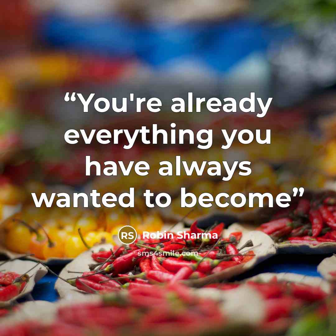 “You're already everything you have always wanted to become” quote by Robin Sharma