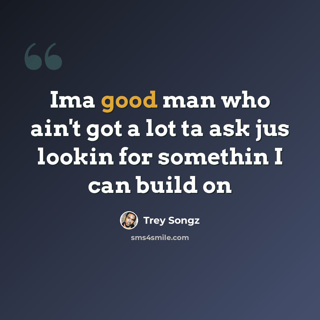 “Ima good man who ain't got a lot ta ask jus lookin for somethin I can build on” quote by Trey Songz