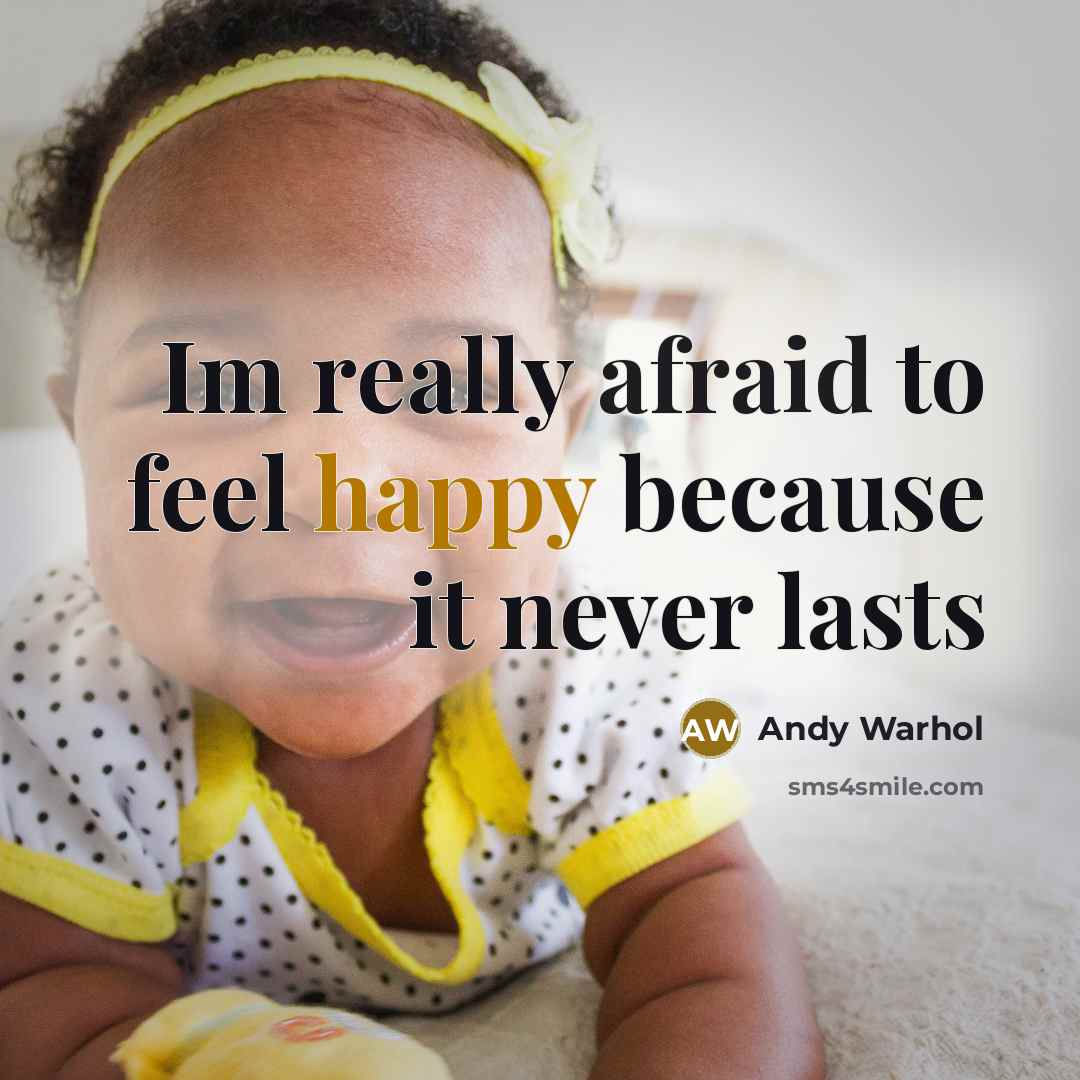 “Im really afraid to feel happy because it never lasts” quote by Andy Warhol