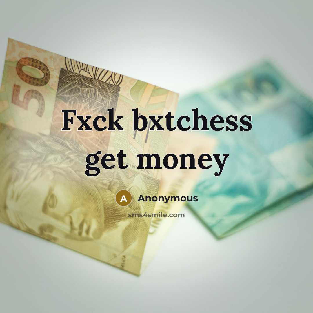 “Fxck bxtchess get money” quote by Anonymous