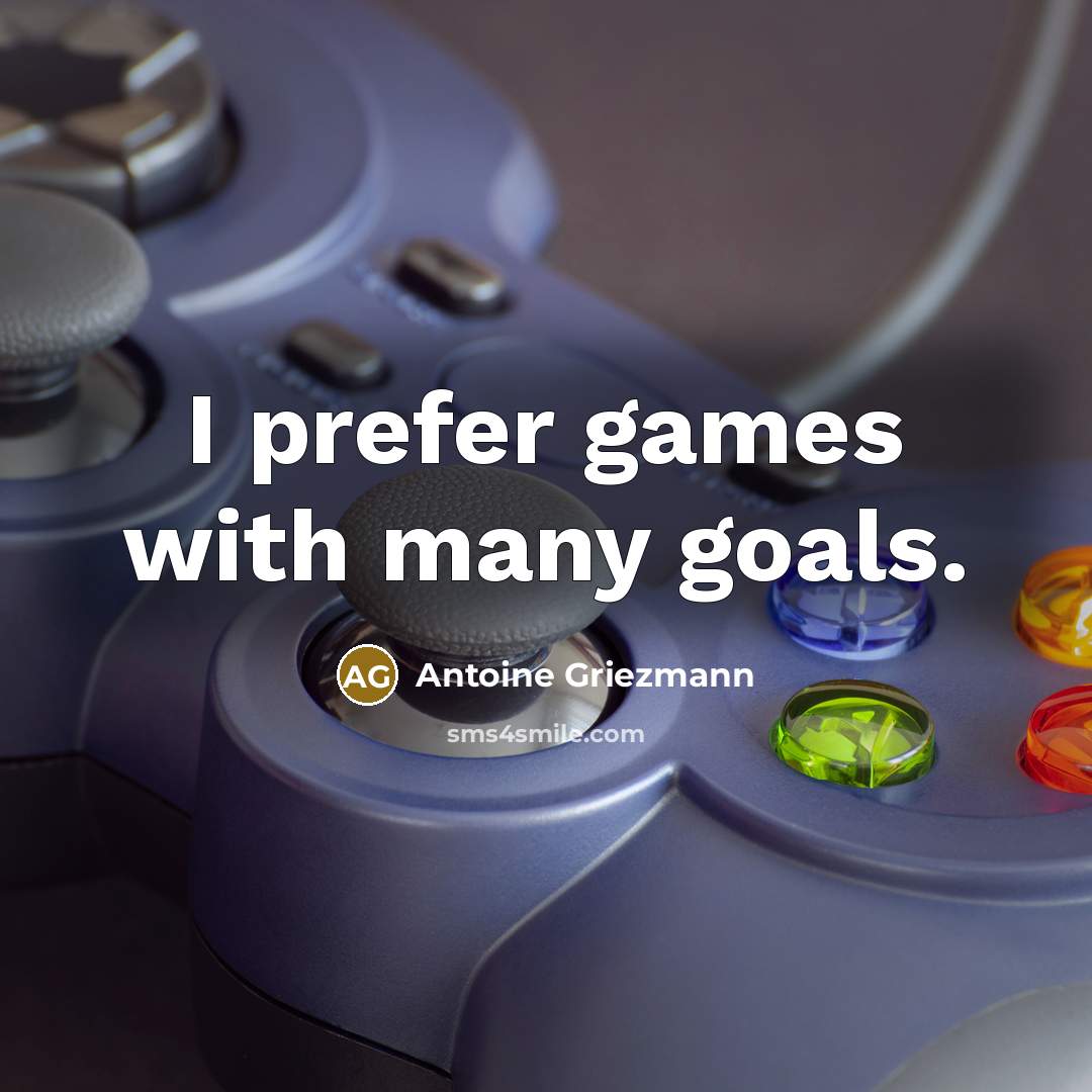 “I prefer games with many goals.” quote by Antoine Griezmann