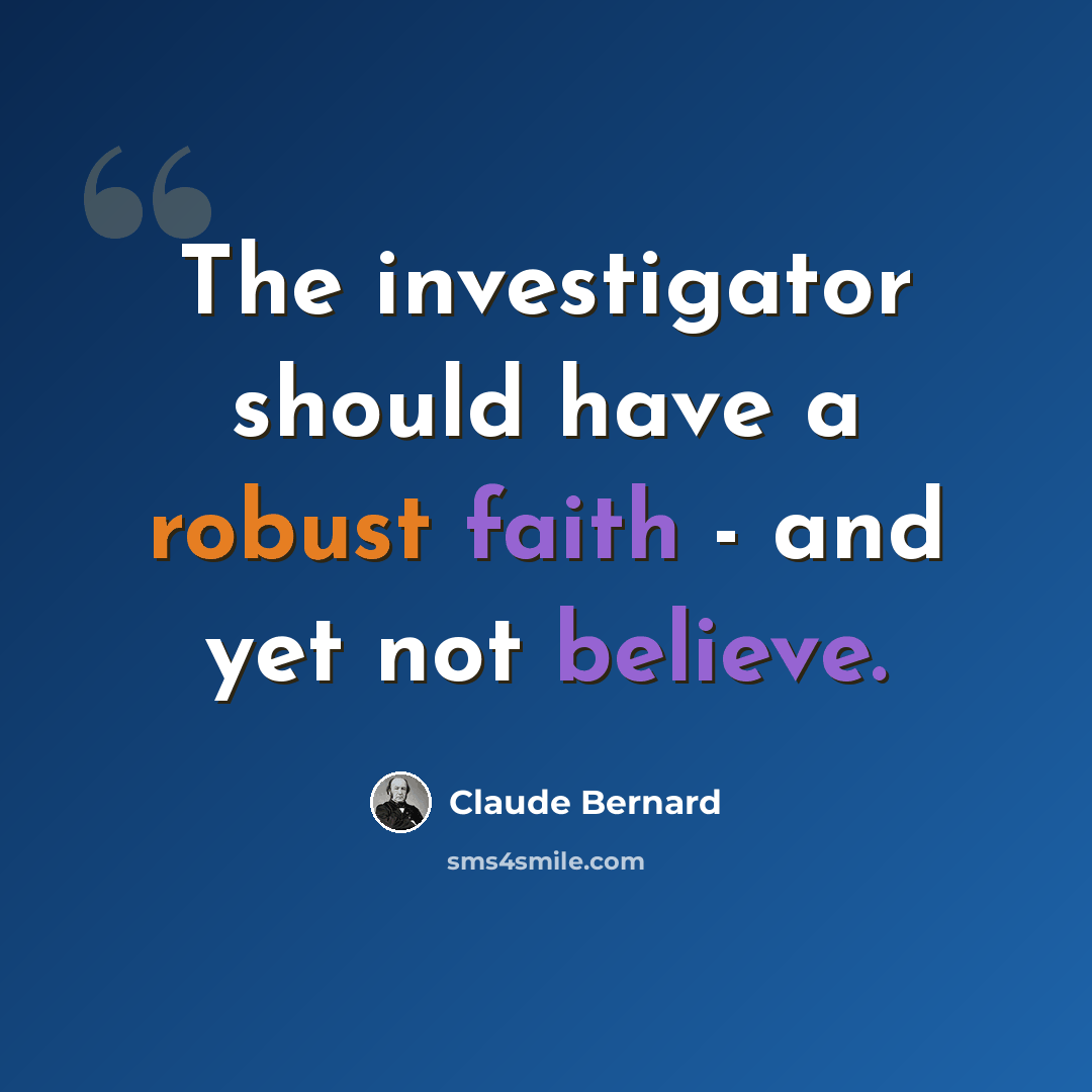 “The investigator should have a robust faith - and yet not believe.” quote by Claude Bernard