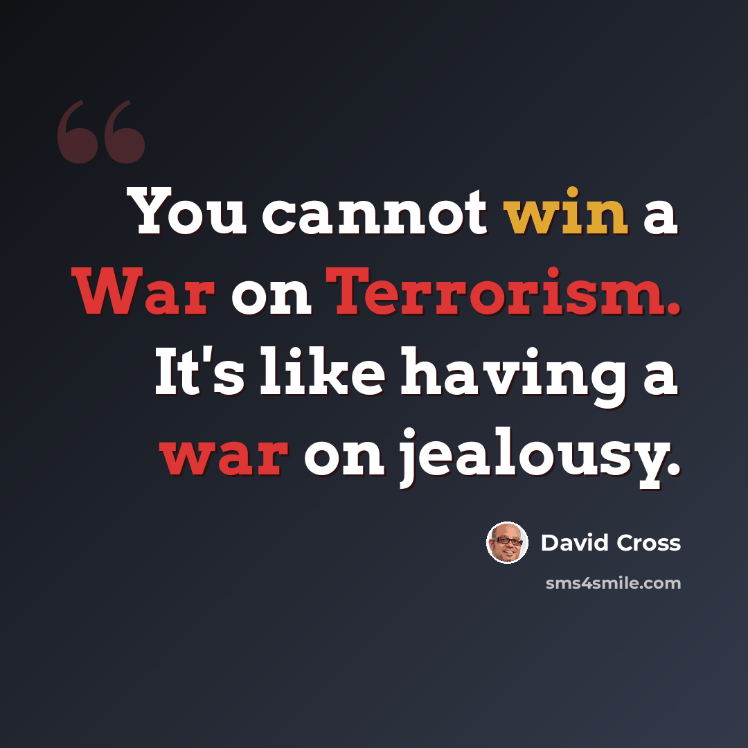 “You cannot win a War on Terrorism. It's like having a war on jealousy.” quote by David Cross