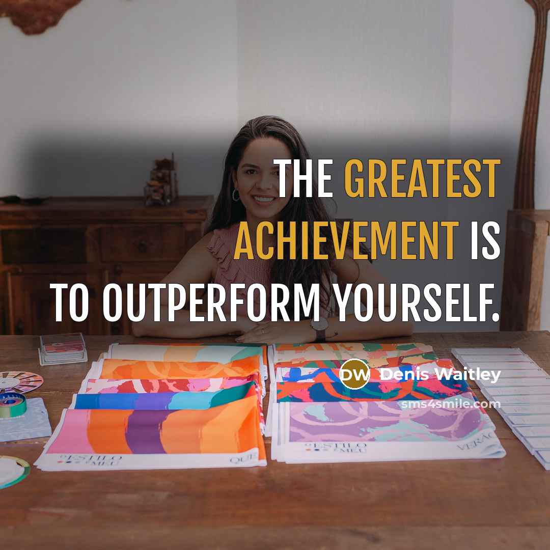 “The greatest achievement is to outperform yourself.” quote by Denis Waitley