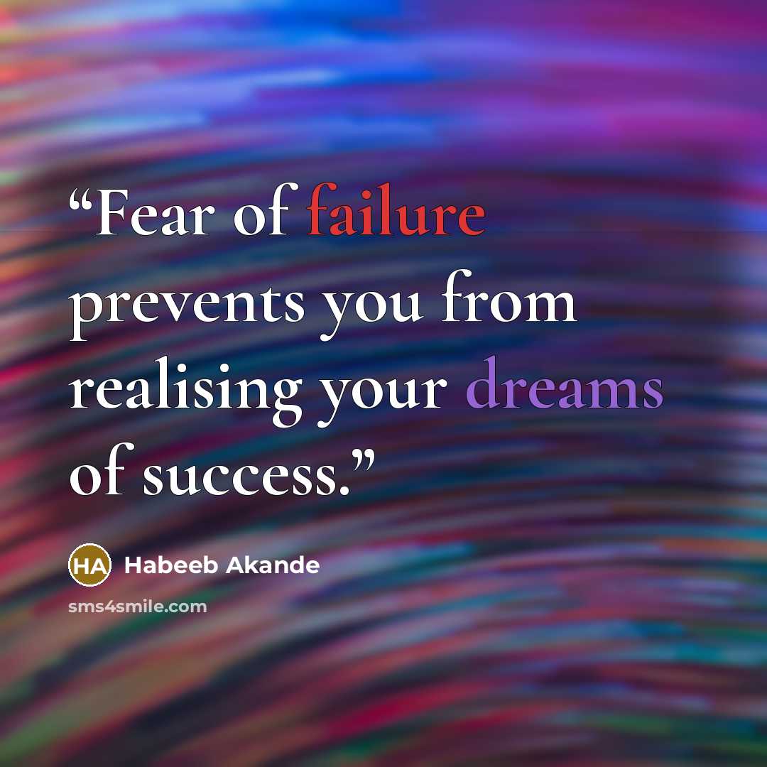 “Fear of failure prevents you from realising your dreams of success.” quote by Habeeb Akande