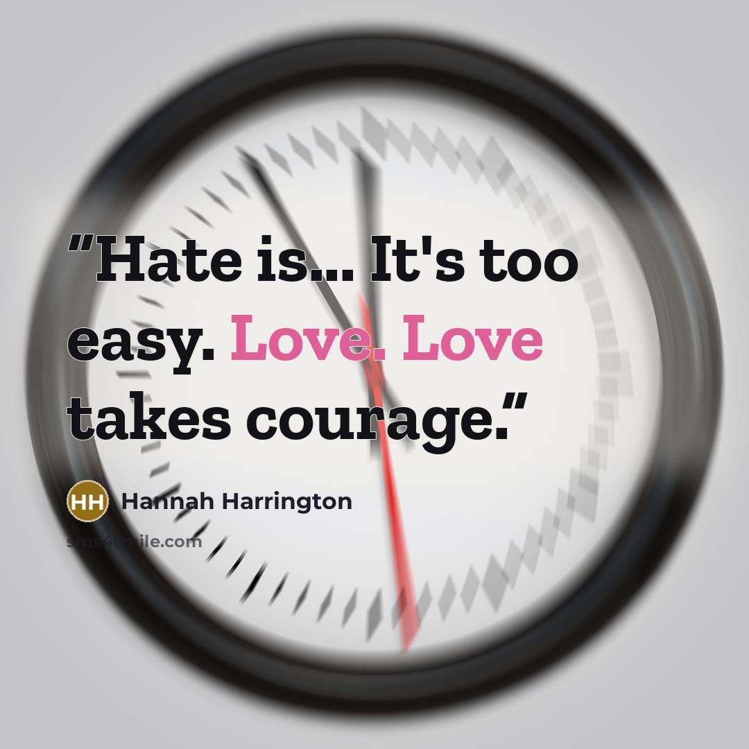 “Hate is... It's too easy. Love. Love takes courage.” quote by Hannah Harrington