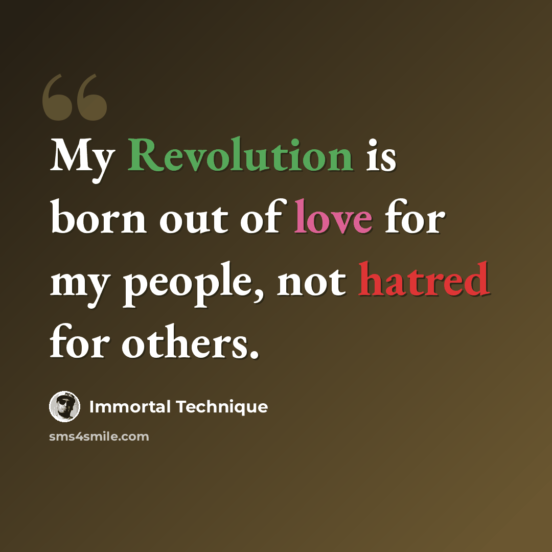 “My Revolution is born out of love for my people, not hatred for others.” quote by Immortal Technique