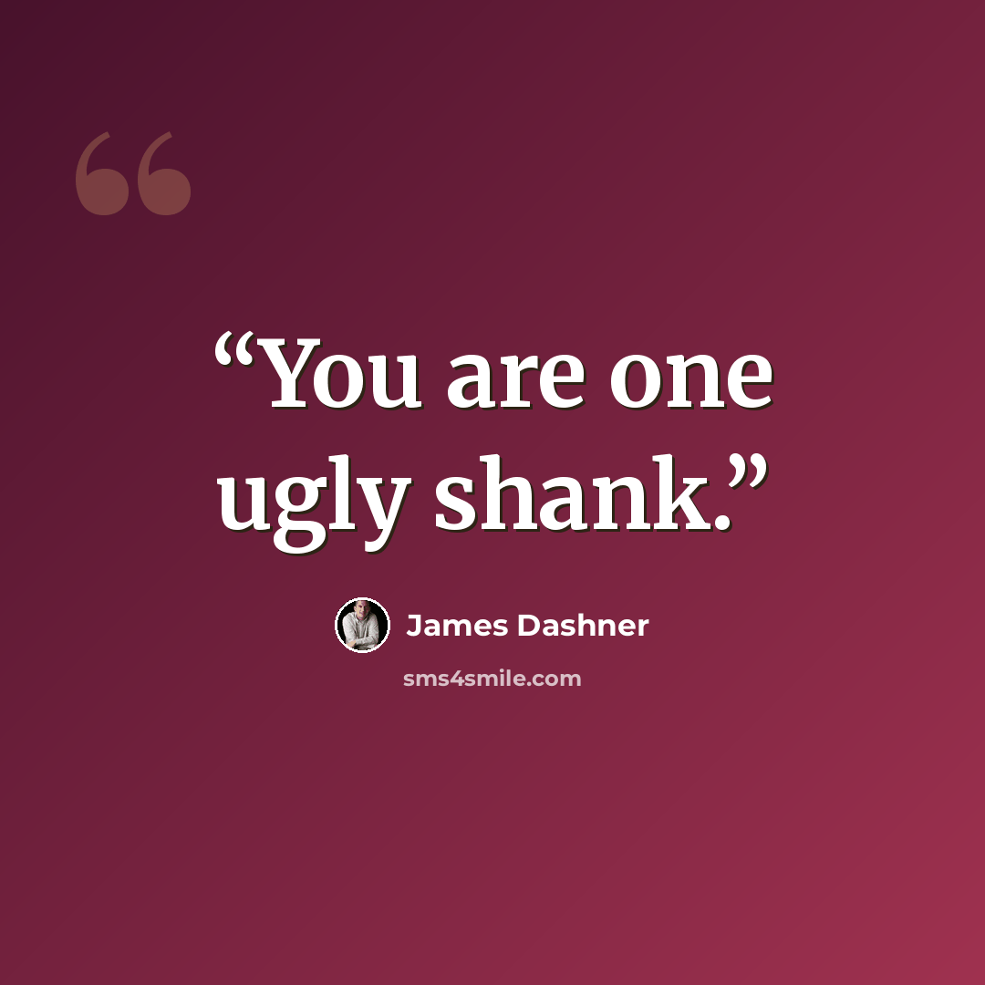 “You are one ugly shank.” quote by James Dashner