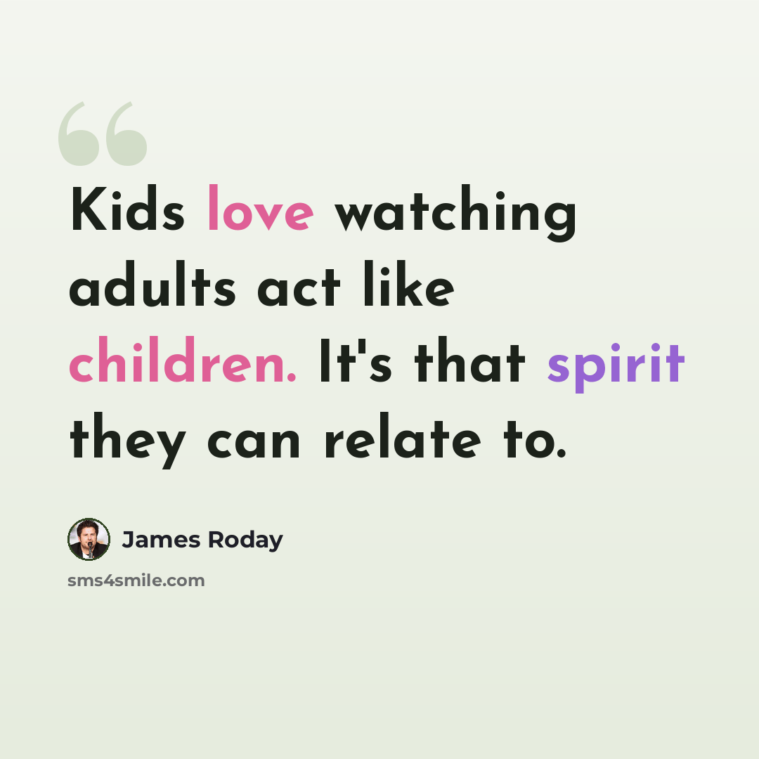 “Kids love watching adults act like children. It's that spirit they can relate to.” quote by James Roday