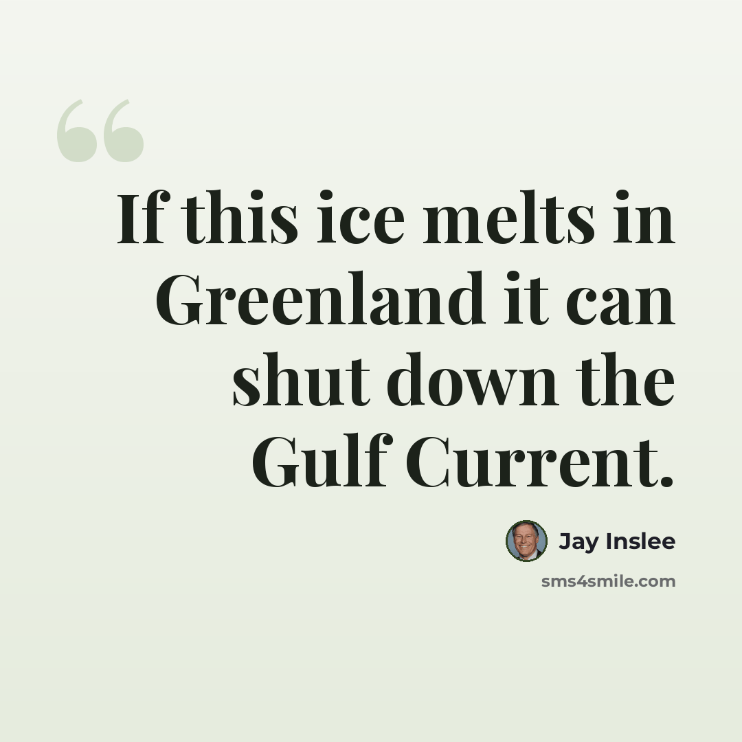 “If this ice melts in Greenland it can shut down the Gulf Current.” quote by Jay Inslee
