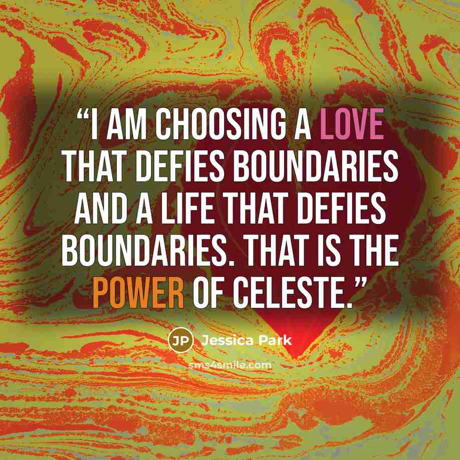 “I am choosing a love that defies boundaries and a life that defies boundaries. That is the power of Celeste.” quote by Jessica Park