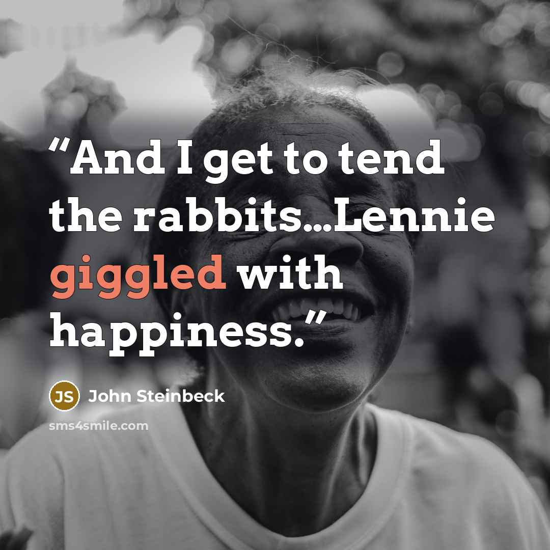 “And I get to tend the rabbits…Lennie giggled with happiness.” quote by John Steinbeck